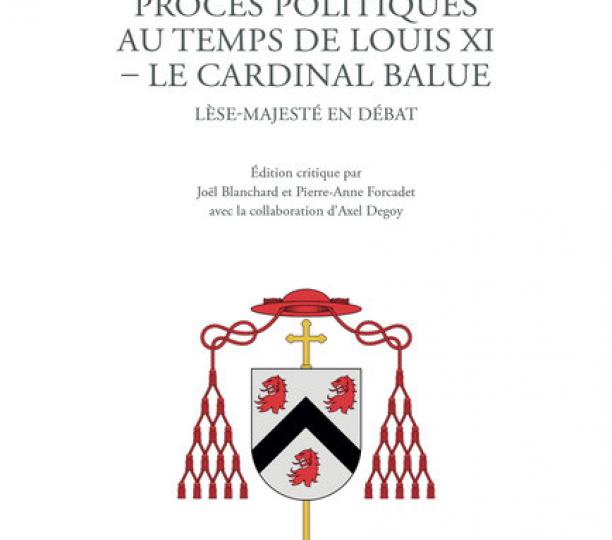 Procès politiques au temps de Louis XI. Le cardinal Balue